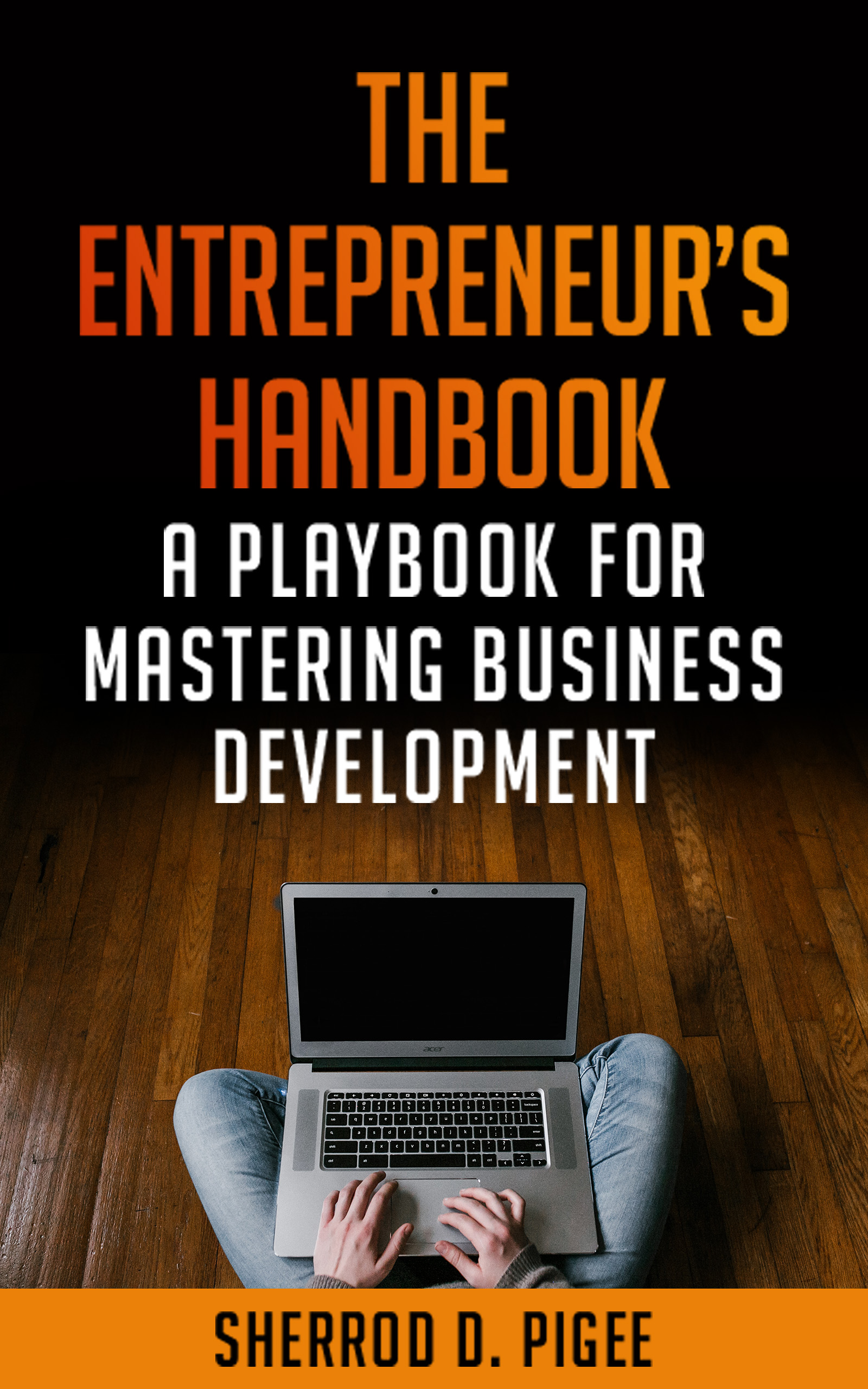 THE ENTREPRENEUR’S HANDBOOK - A PLAYBOOK FOR MASTERING BUSINESS DEVELOPMENT